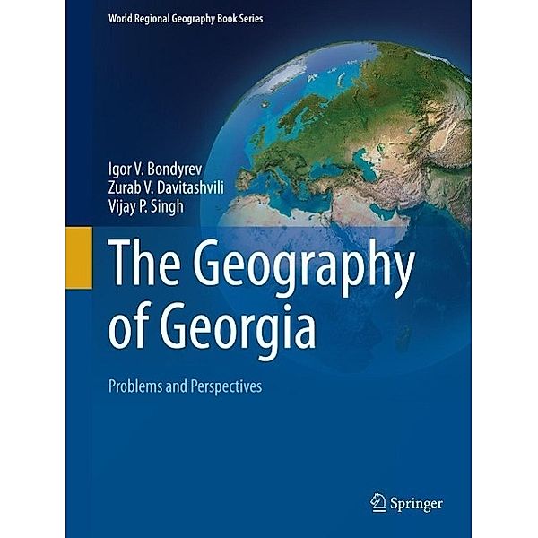 The Geography of Georgia / World Regional Geography Book Series, Igor V. Bondyrev, Zurab V. Davitashvili, Vijay P. Singh