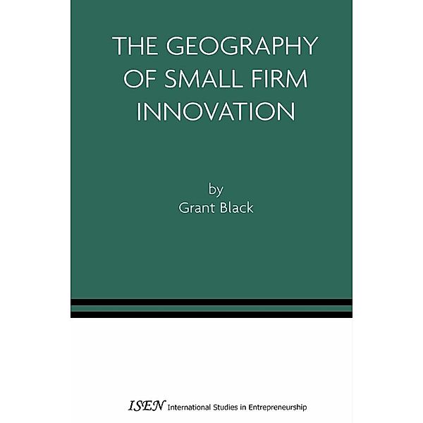 The Geography of Small Firm Innovation / International Studies in Entrepreneurship Bd.1, Grant Black