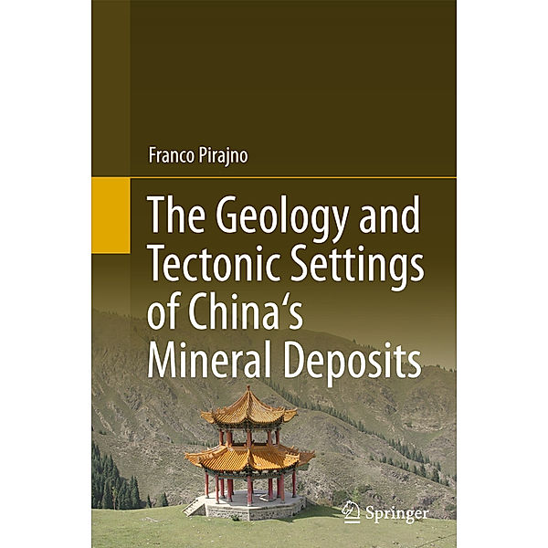 The Geology and Tectonic Settings of China's Mineral Deposits, Franco Pirajno