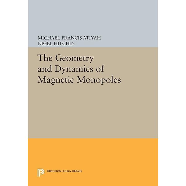 The Geometry and Dynamics of Magnetic Monopoles / Princeton Legacy Library Bd.892, Michael Francis Atiyah, Nigel Hitchin