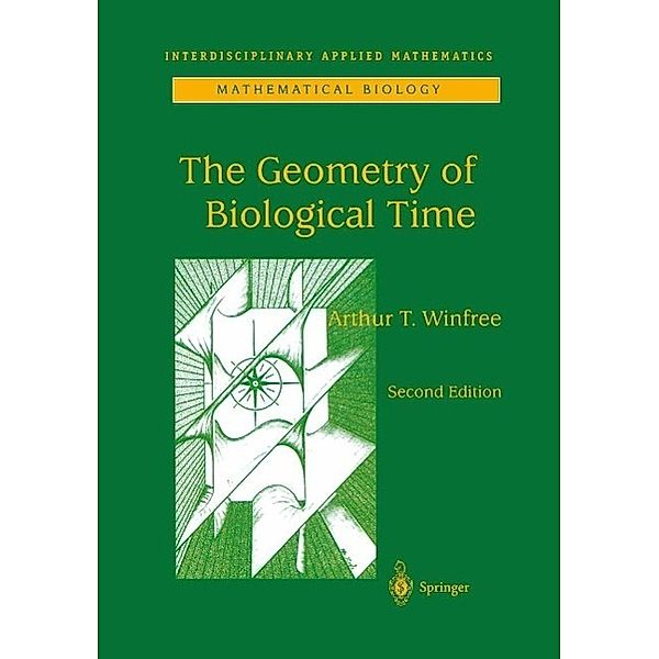 The Geometry of Biological Time / Interdisciplinary Applied Mathematics Bd.12, Arthur T. Winfree