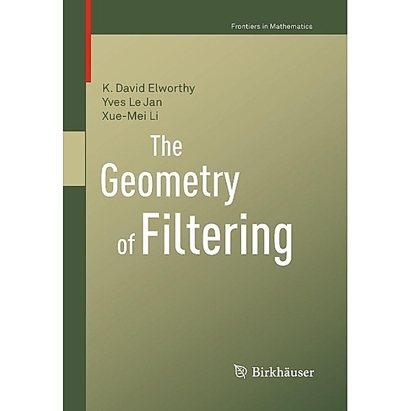 The Geometry of Filtering / Frontiers in Mathematics, K. David Elworthy, Yves Le Jan, Xue-Mei Li