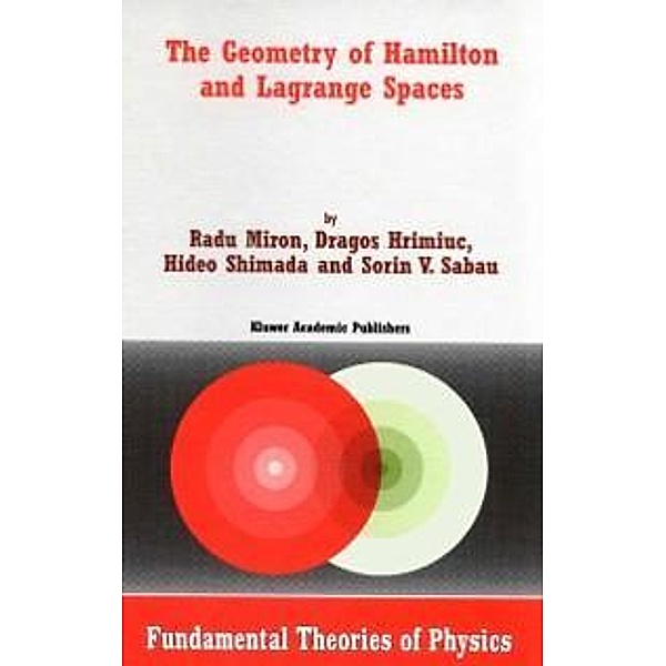 The Geometry of Hamilton and Lagrange Spaces / Fundamental Theories of Physics Bd.118, R. Miron, Dragos Hrimiuc, Hideo Shimada, Sorin V. Sabau