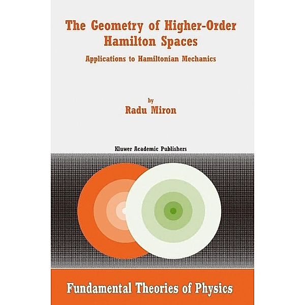 The Geometry of Higher-Order Hamilton Spaces / Fundamental Theories of Physics Bd.132, R. Miron