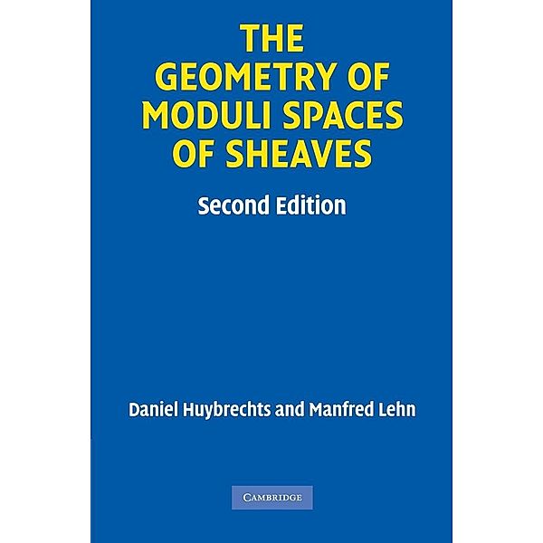 The Geometry of Moduli Spaces of Sheaves, Daniel Huybrechts, Manfred Lehn