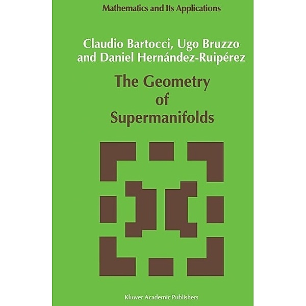 The Geometry of Supermanifolds / Mathematics and Its Applications Bd.71, C. Bartocci, U. Bruzzo, Daniel Hernández-Ruipérez