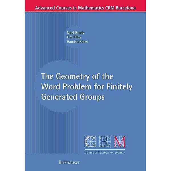 The Geometry of the Word Problem for Finitely Generated Groups / Advanced Courses in Mathematics - CRM Barcelona, Noel Brady, Tim Riley, Hamish Short