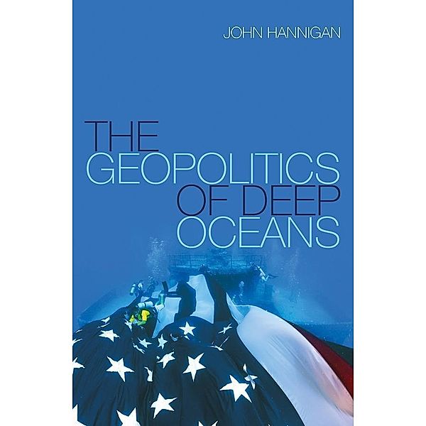 The Geopolitics of Deep Oceans, John Hannigan