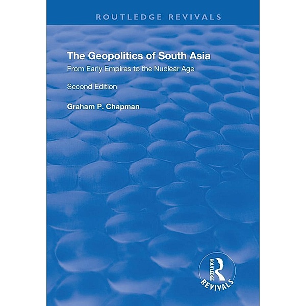 The Geopolitics of South Asia: From Early Empires to the Nuclear Age, Graham Chapman