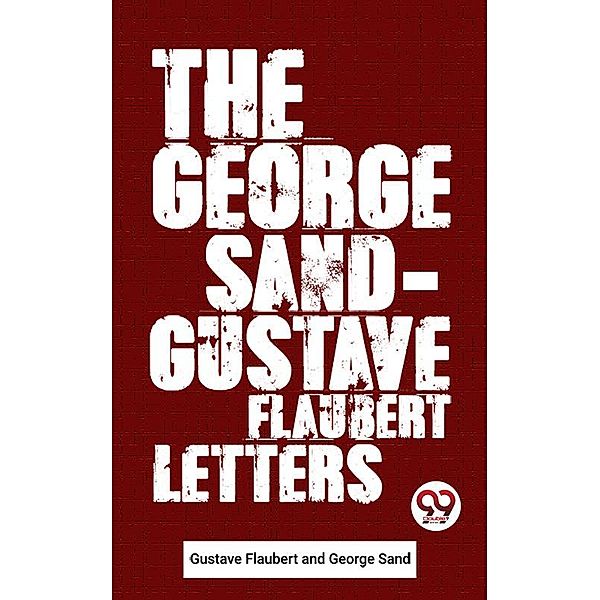 The George Sand-Gustave Flaubert Letters, Gustave Flaubert and George Sand