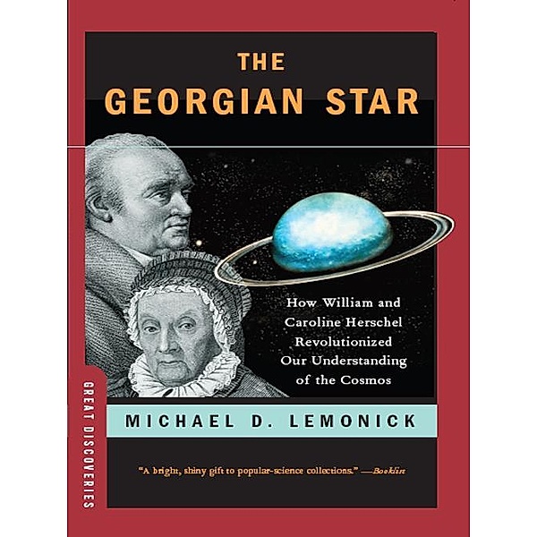 The Georgian Star: How William and Caroline Herschel Revolutionized Our Understanding of the Cosmos, MICHAEL LEMONICK