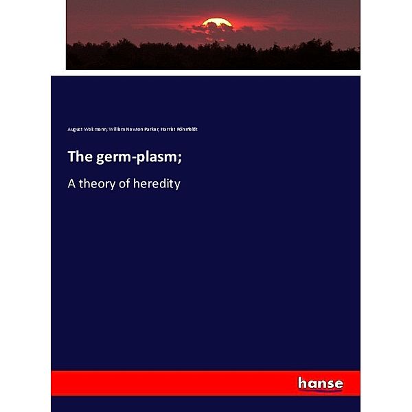 The germ-plasm;, August Weismann, William Newton Parker, Harriet Rönnfeldt