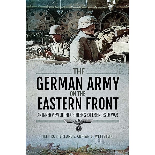The German Army on the Eastern Front, Jeff Rutherford, Adrian E Wettstein