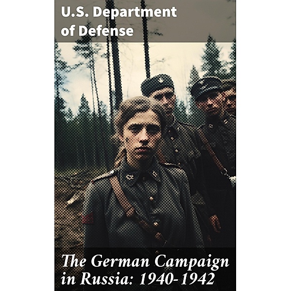 The German Campaign in Russia: 1940-1942, U. S. Department Of Defense