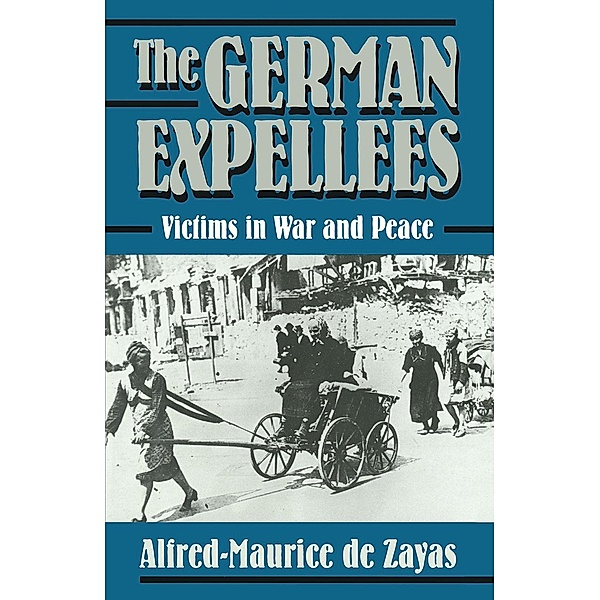 The German Expellees: Victims in War and Peace, Alfred-Maurice De Zayas, trans John A Koehler, Cassandra Loeser