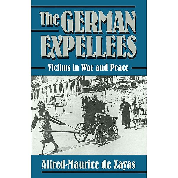 The German Expellees: Victims in War and Peace, Alfred-Maurice De Zayas, trans John A Koehler, Kenneth A. Loparo