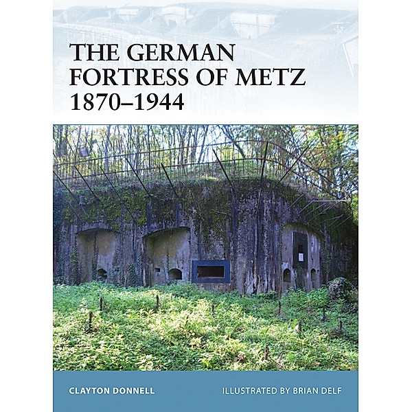 The German Fortress of Metz 1870-1944, Clayton Donnell