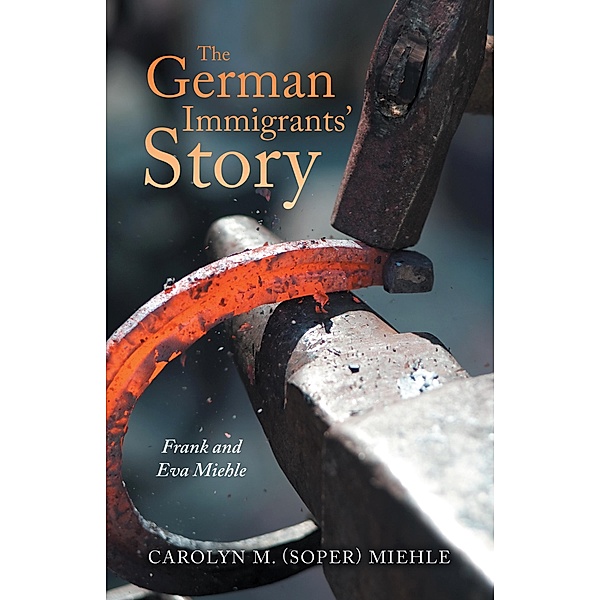 The German Immigrants' Story, Carolyn M. Miehle