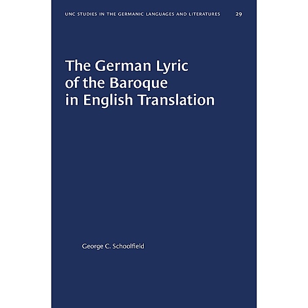 The German Lyric of the Baroque in English Translation / University of North Carolina Studies in Germanic Languages and Literature Bd.29, George C. Schoolfield