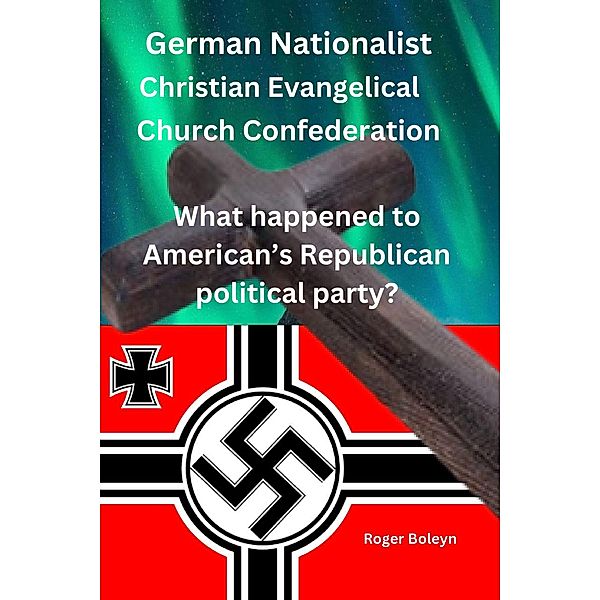 The German Nationalist Christian Evangelical Church Confederation  What happened to American's Republican political party?, Roger Boleyn