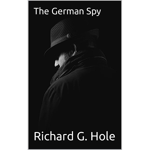 The German Spy (World War II, #15) / World War II, Richard G. Hole