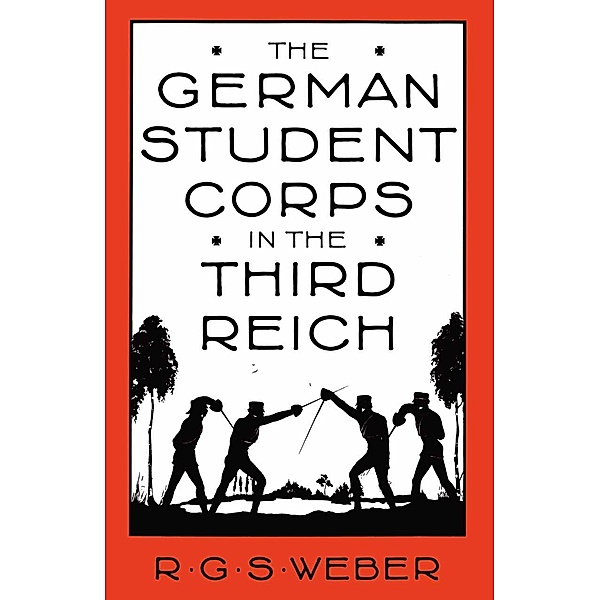 The German Student Corps in the Third Reich, R G Weber