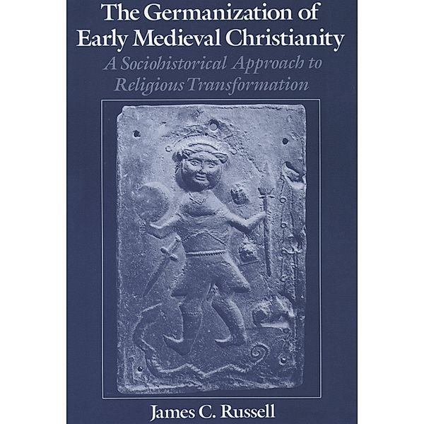 The Germanization of Early Medieval Christianity, James C. Russell