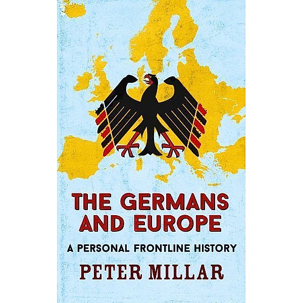 The Germans and Europe: A Personal Frontline History, Peter Millar