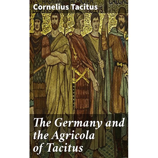 The Germany and the Agricola of Tacitus, Cornelius Tacitus