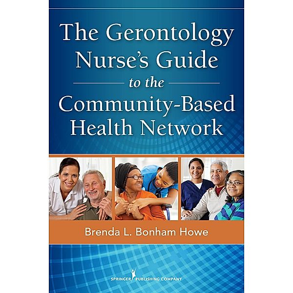 The Gerontology Nurse's Guide to the Community-Based Health Network, Brenda L. Bonham Howe