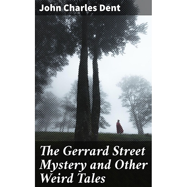 The Gerrard Street Mystery and Other Weird Tales, John Charles Dent