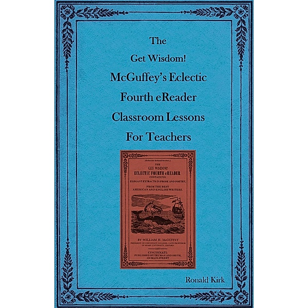 The Get Wisdom! McGuffey's Eclectic Fourth eReader Classroom Lessons for Teachers, Ronald Kirk