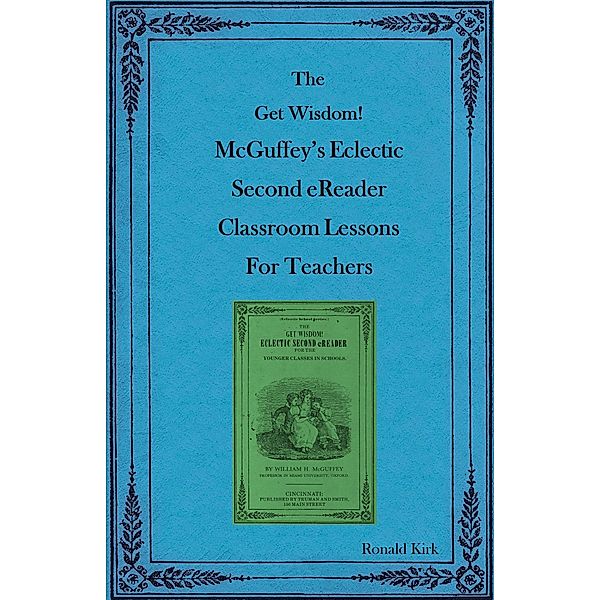The Get Wisdom! McGuffey's Eclectic Second eReader Classroom Lessons for Teachers, Ronald Kirk