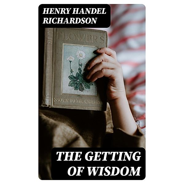 The Getting of Wisdom, Henry Handel Richardson