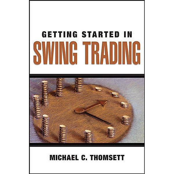 The Getting Started In Series: Getting Started in Swing Trading, Michael C. Thomsett