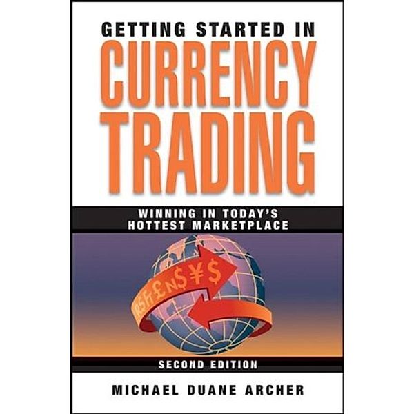 The Getting Started In Series: Getting Started in Currency Trading, Michael D. Archer