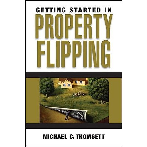 The Getting Started In Series: Getting Started in Property Flipping, Michael C. Thomsett