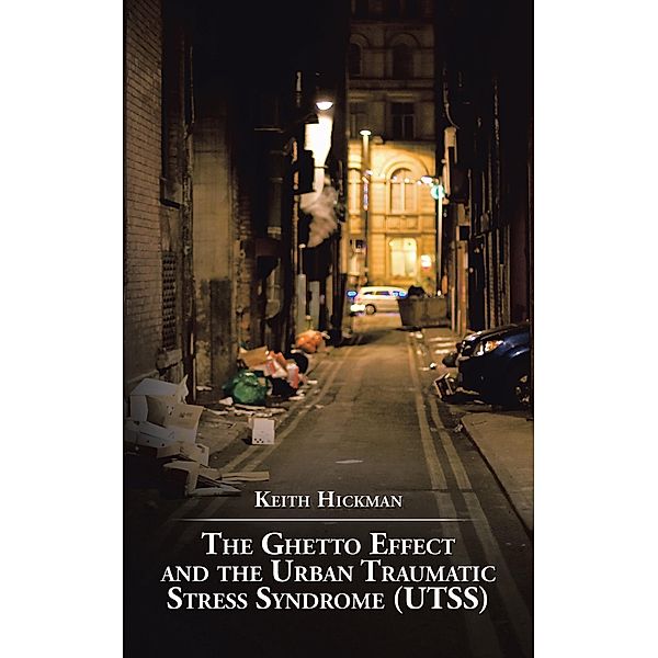 The Ghetto Effect and the Urban Traumatic Stress Syndrome  (Utss), Keith Hickman