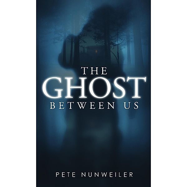 The Ghost Between Us: 1 The Ghost Between Us, Pete Nunweiler