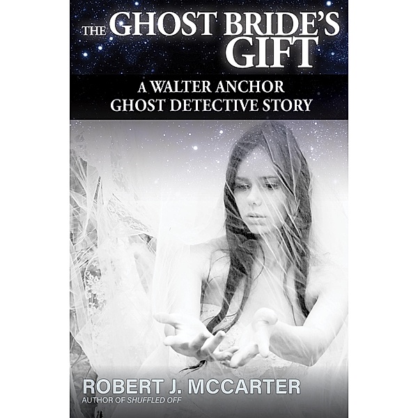 The Ghost Bride's Gift (A Walter Anchor Ghost Detective Story, #2) / A Walter Anchor Ghost Detective Story, Robert J. McCarter