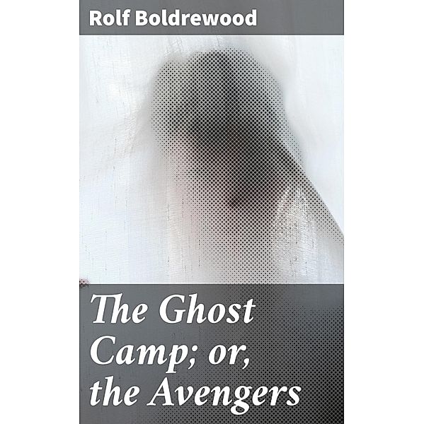 The Ghost Camp; or, the Avengers, Rolf Boldrewood