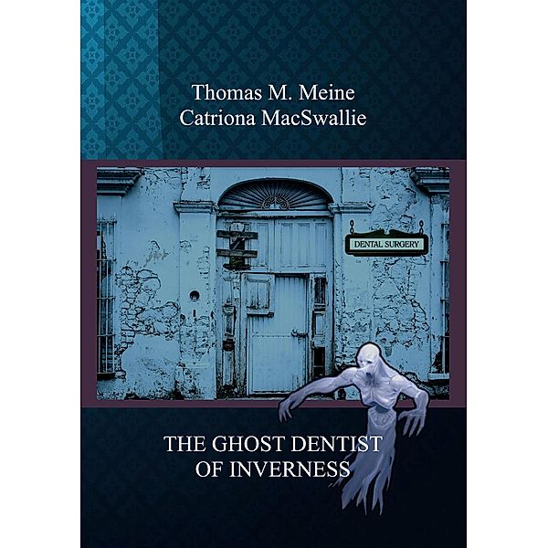 THE GHOST DENTIST OF INVERNESS, Thomas M. Meine, Catriona Macswallie