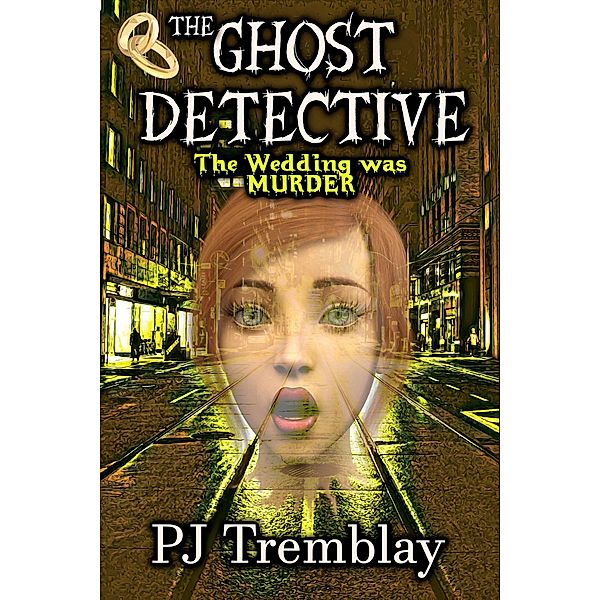 The Ghost Detective: The Wedding Was Murder / The Ghost Detective, Pj Tremblay