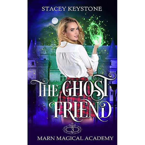 The Ghost Friend (Marn Magical Academy, #3) / Marn Magical Academy, Stacey Keystone