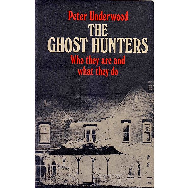 The Ghost Hunters: Who They Are and What They Do, Peter Underwood