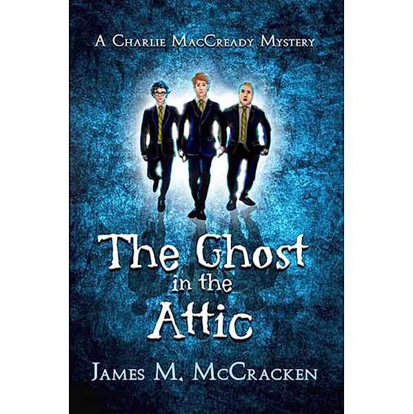 The Ghost in the Attic (A Charlie MacCready Mystery, #1) / A Charlie MacCready Mystery, James M. McCracken
