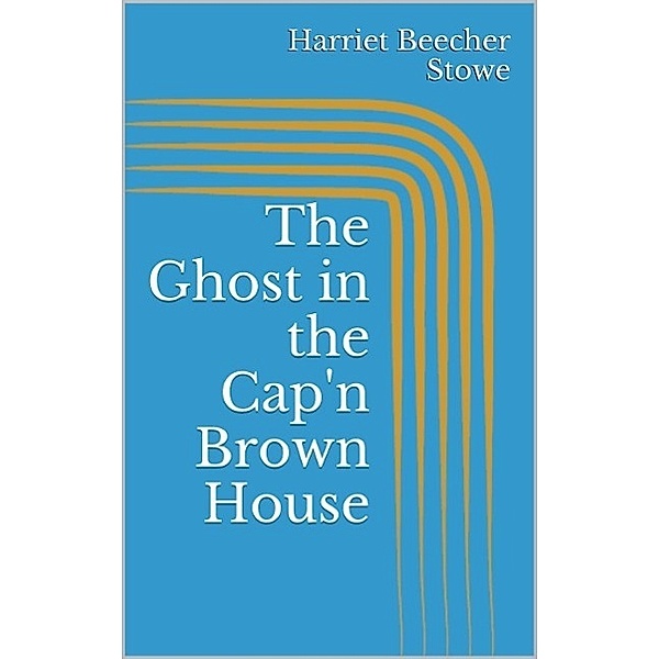 The Ghost in the Cap'n Brown House, Harriet Beecher Stowe