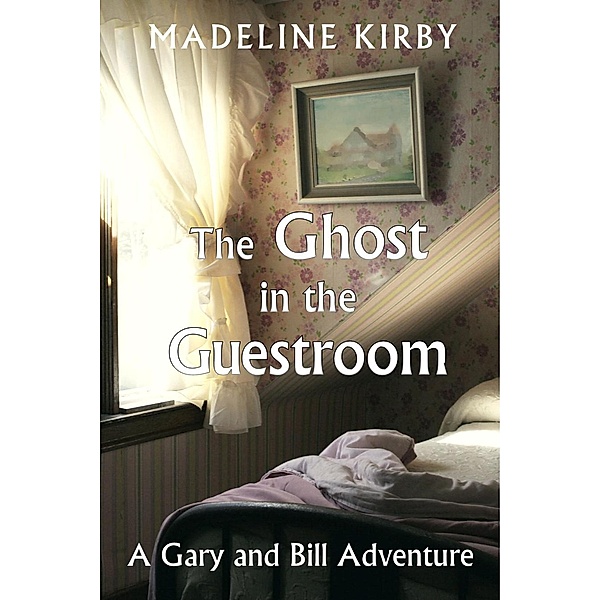 The Ghost in the Guestroom (Gary and Bill Adventures, #1) / Gary and Bill Adventures, Madeline Kirby