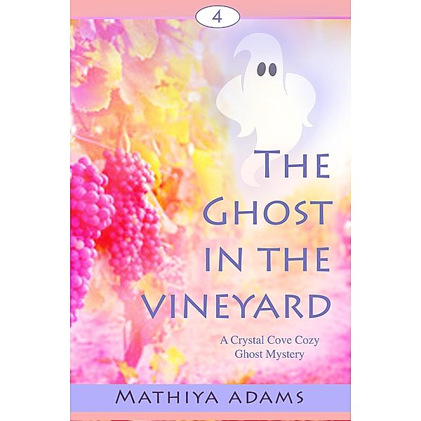 The Ghost in the Vineyard (Crystal Cove Cozy Ghost Mysteries, #4) / Crystal Cove Cozy Ghost Mysteries, Mathiya Adams