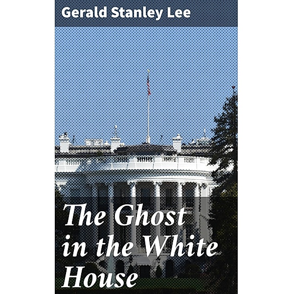 The Ghost in the White House, Gerald Stanley Lee